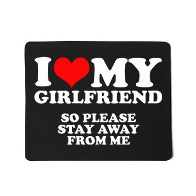 I Love My Girlfriend So Please Stay Away From Me Mousepad