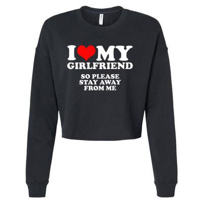 I Love My Girlfriend So Please Stay Away From Me Cropped Pullover Crew