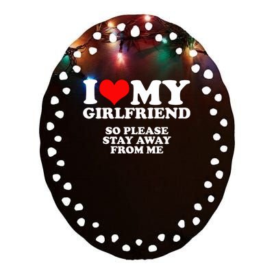 I Love My Girlfriend So Please Stay Away From Me Ceramic Oval Ornament