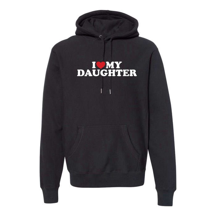 I Love My Daughter Premium Hoodie