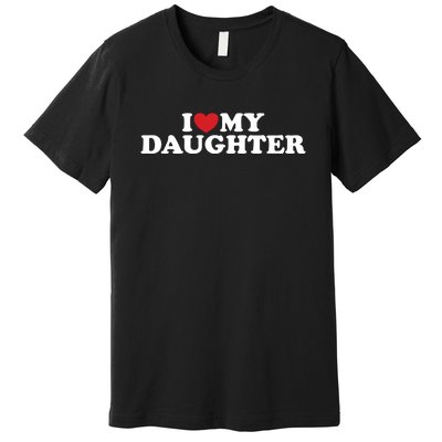 I Love My Daughter Premium T-Shirt