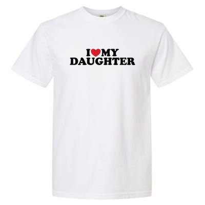 I Love My Daughter Garment-Dyed Heavyweight T-Shirt