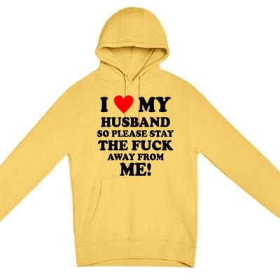 I Love My Husband So Please Stay The F Away From Me Funny Wife Premium Pullover Hoodie