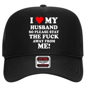 I Love My Husband So Please Stay The F Away From Me Funny Wife High Crown Mesh Back Trucker Hat