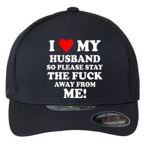 I Love My Husband So Please Stay The F Away From Me Funny Wife Flexfit Unipanel Trucker Cap