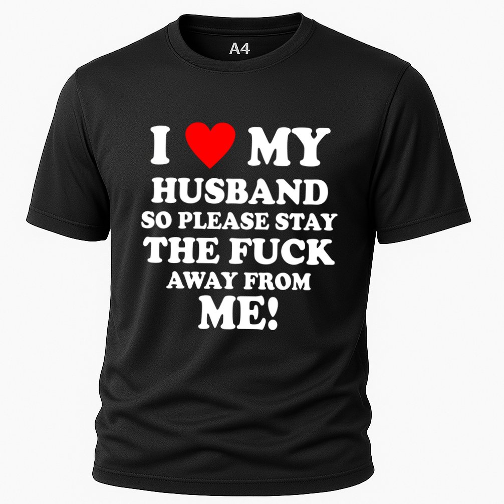 I Love My Husband So Please Stay The F Away From Me Funny Wife Cooling Performance Crew T-Shirt