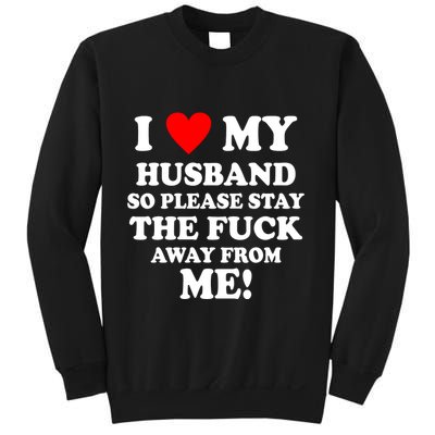 I Love My Husband So Please Stay The F Away From Me Funny Wife Sweatshirt