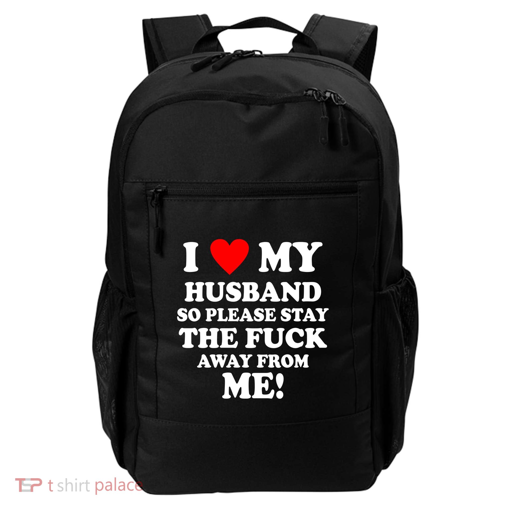 I Love My Husband So Please Stay The F Away From Me Funny Wife Backpack