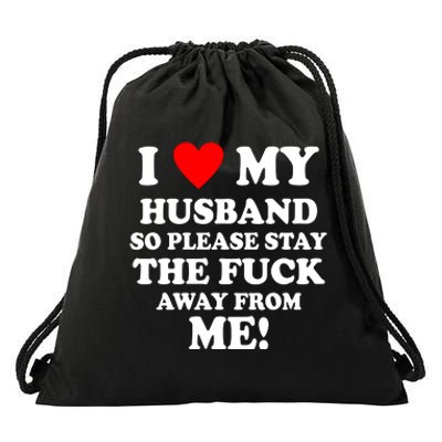 I Love My Husband So Please Stay The F Away From Me Funny Wife Drawstring Bag