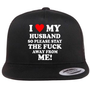 I Love My Husband So Please Stay The F Away From Me Funny Wife Flat Bill Trucker Hat