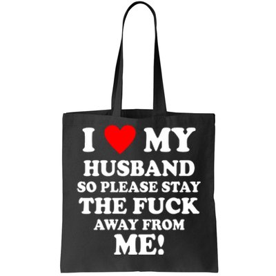 I Love My Husband So Please Stay The F Away From Me Funny Wife Tote Bag