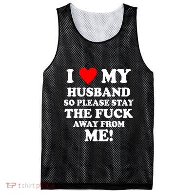 I Love My Husband So Please Stay The F Away From Me Funny Wife Mesh Reversible Basketball Jersey Tank