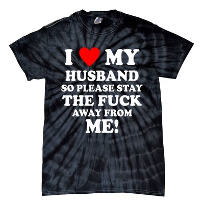 I Love My Husband So Please Stay The F Away From Me Funny Wife Tie-Dye T-Shirt