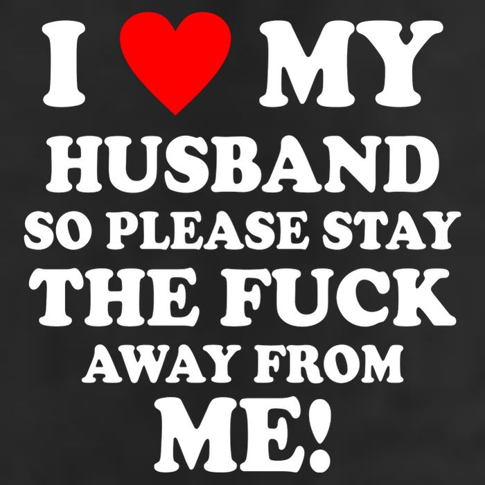 I Love My Husband So Please Stay The F Away From Me Funny Wife Trucker Hat