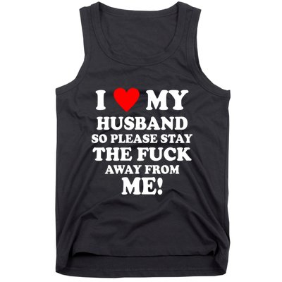I Love My Husband So Please Stay The F Away From Me Funny Wife Tank Top