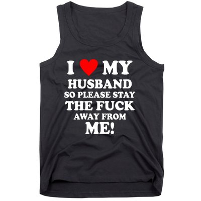 I Love My Husband So Please Stay The F Away From Me Funny Wife Tank Top