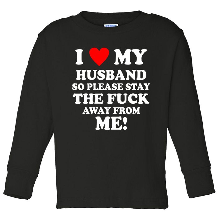 I Love My Husband So Please Stay The F Away From Me Funny Wife Toddler Long Sleeve Shirt