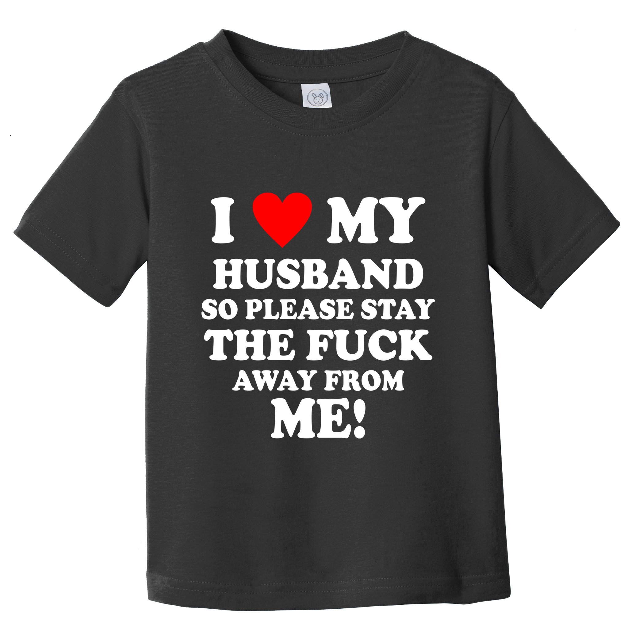 I Love My Husband So Please Stay The F Away From Me Funny Wife Toddler T-Shirt