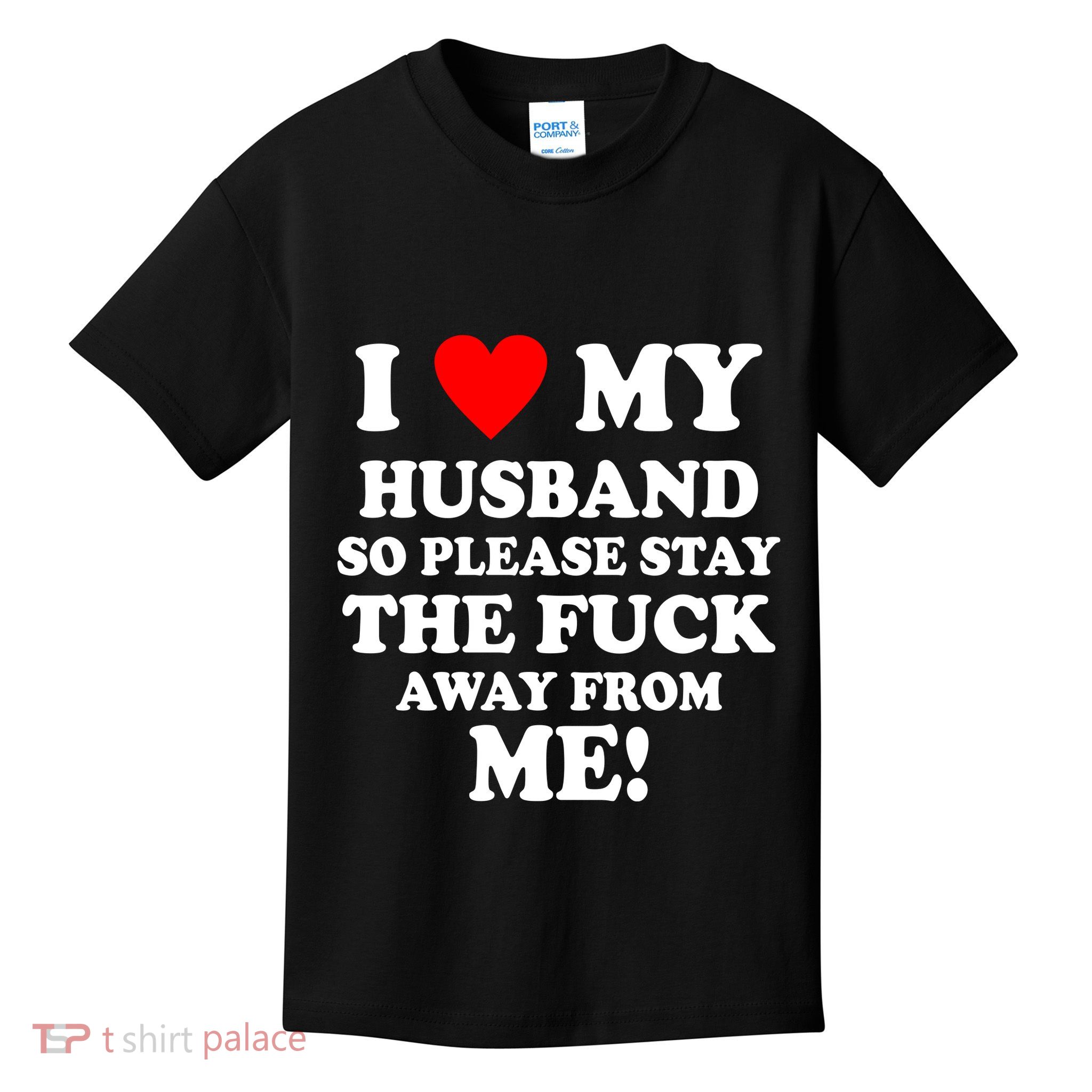 I Love My Husband So Please Stay The F Away From Me Funny Wife Kids T-Shirt