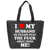 I Love My Husband So Please Stay The F Away From Me Funny Wife Zip Tote Bag