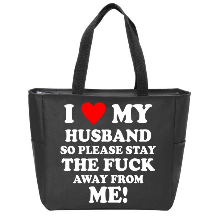 I Love My Husband So Please Stay The F Away From Me Funny Wife Zip Tote Bag