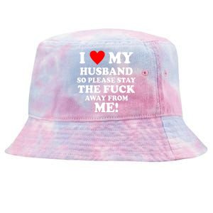 I Love My Husband So Please Stay The F Away From Me Funny Wife Tie-Dyed Bucket Hat