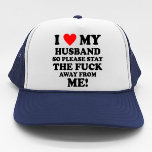 I Love My Husband So Please Stay The F Away From Me Funny Wife Trucker Hat