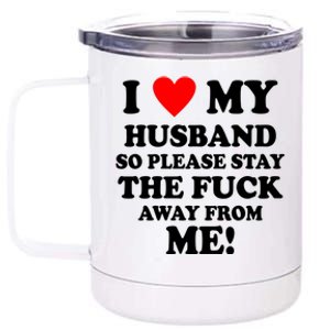 I Love My Husband So Please Stay The F Away From Me Funny Wife 12 oz Stainless Steel Tumbler Cup