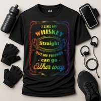 I Like My Whiskey Straight But My Friends Can Go Either Way Performance Shirt