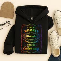 I Like My Whiskey Straight But My Friends Can Go Either Way Hoodie