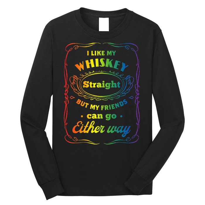 I Like My Whiskey Straight But My Friends Can Go Either Way Long Sleeve Shirt