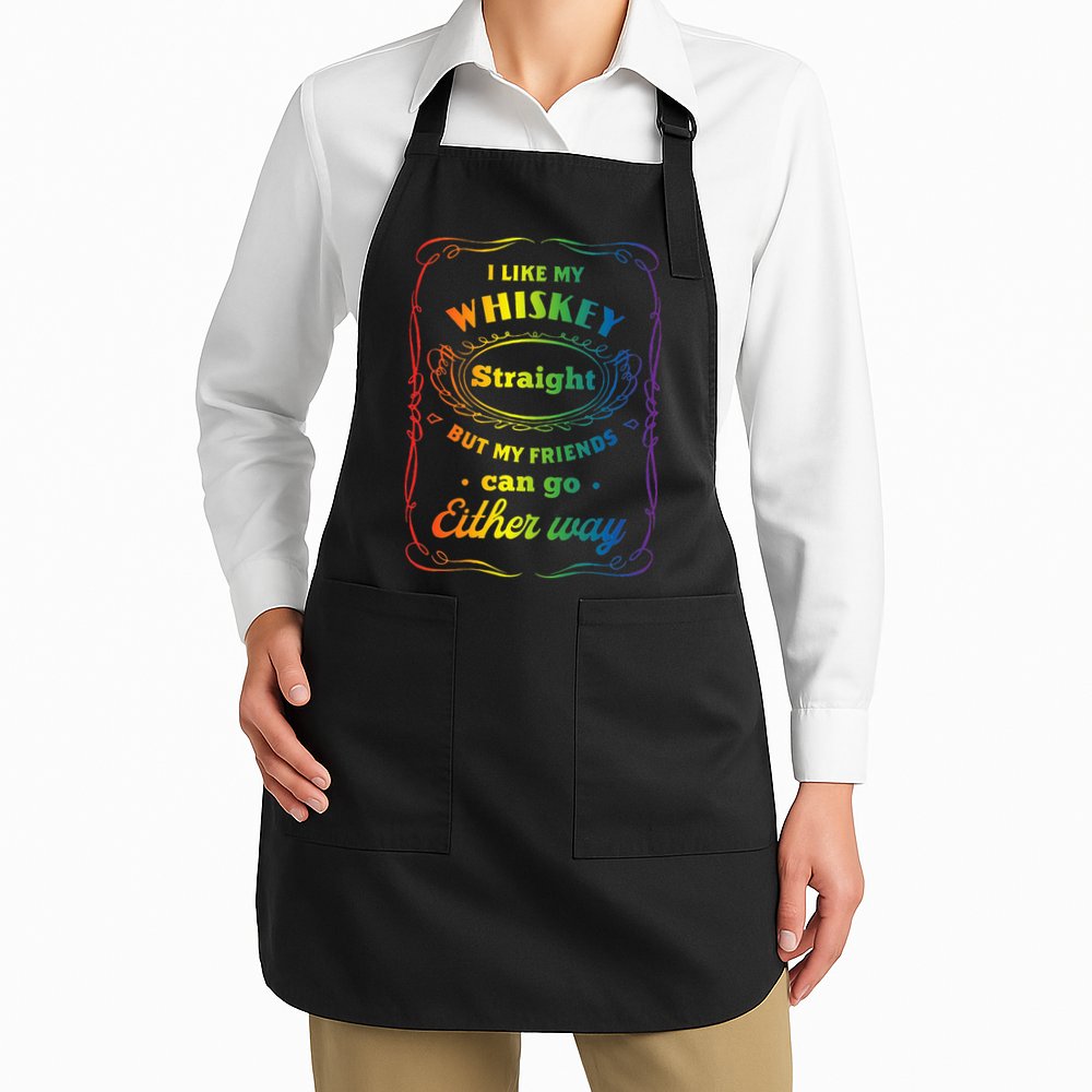I Like My Whiskey Straight But My Friends Can Go Either Way Apron