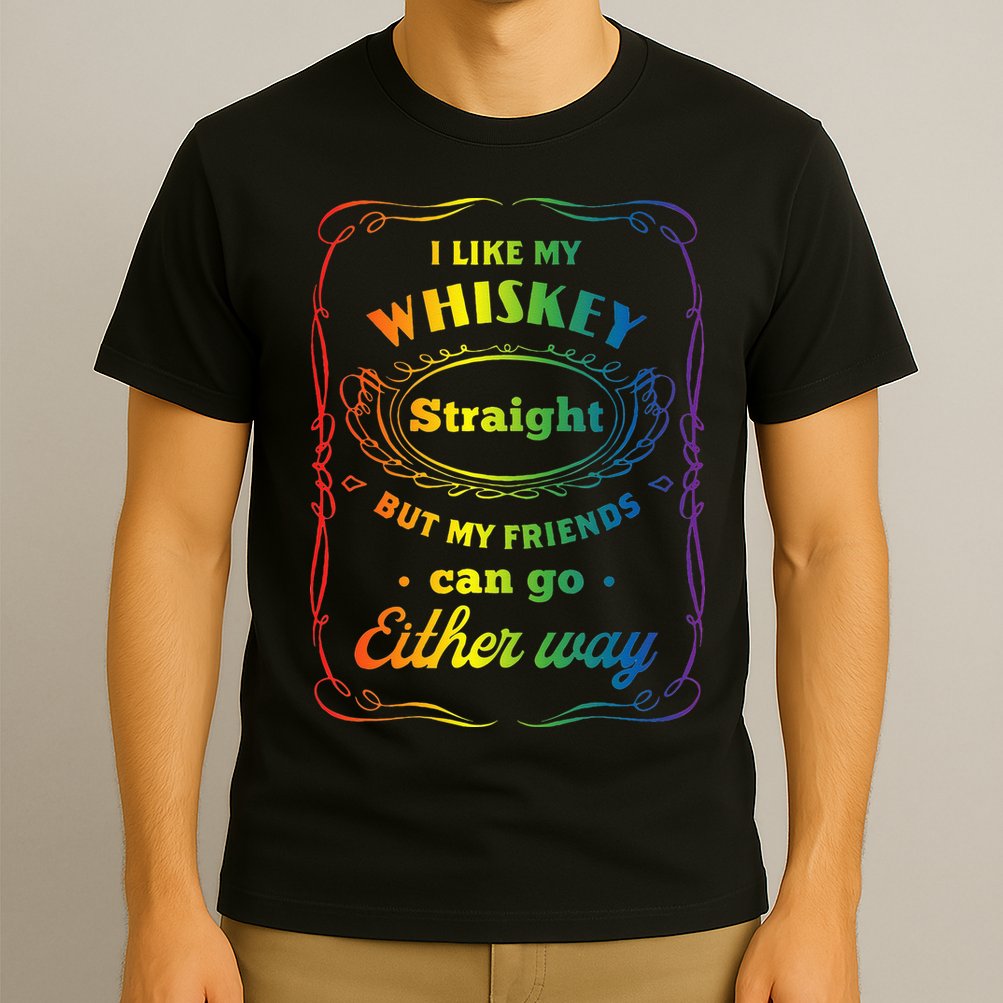 I Like My Whiskey Straight But My Friends Can Go Either Way T-Shirt