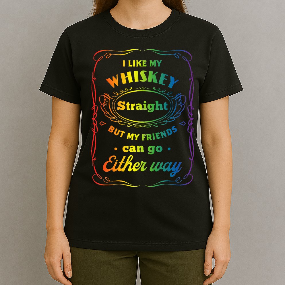 I Like My Whiskey Straight But My Friends Can Go Either Way T-Shirt