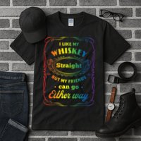I Like My Whiskey Straight But My Friends Can Go Either Way Tall T-Shirt