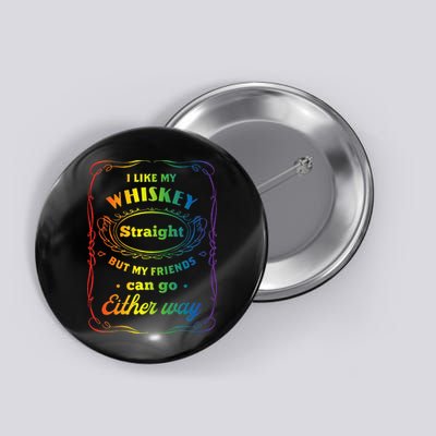 I Like My Whiskey Straight But My Friends Can Go Either Way Button