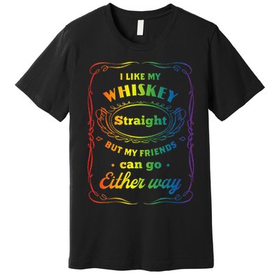 I Like My Whiskey Straight But My Friends Can Go Either Way Premium T-Shirt