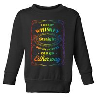 I Like My Whiskey Straight But My Friends Can Go Either Way Toddler Sweatshirt