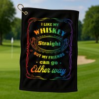 I Like My Whiskey Straight But My Friends Can Go Either Way Golf Towel