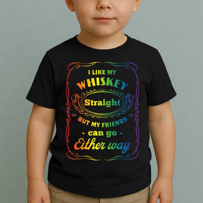 I Like My Whiskey Straight But My Friends Can Go Either Way Toddler T-Shirt