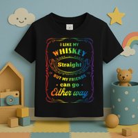 I Like My Whiskey Straight But My Friends Can Go Either Way Toddler T-Shirt