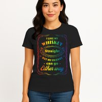 I Like My Whiskey Straight But My Friends Can Go Either Way Womens T-Shirt
