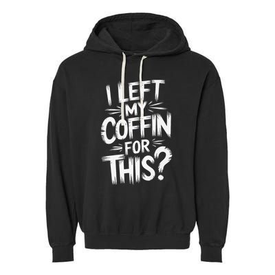 I Left My Coffin For This Funny Quote For Coffin Halloween Garment-Dyed Fleece Hoodie