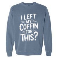 I Left My Coffin For This Funny Quote For Coffin Halloween Garment-Dyed Sweatshirt