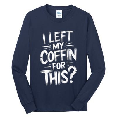 I Left My Coffin For This Funny Quote For Coffin Halloween Tall Long Sleeve T-Shirt
