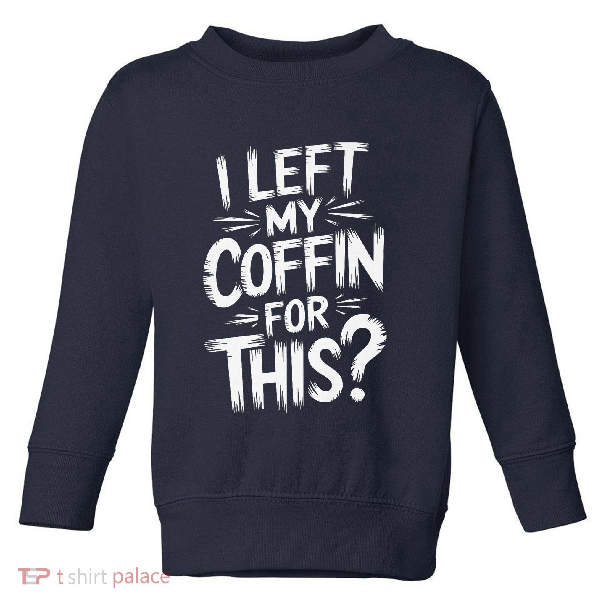 I Left My Coffin For This Funny Quote For Coffin Halloween Toddler Sweatshirt