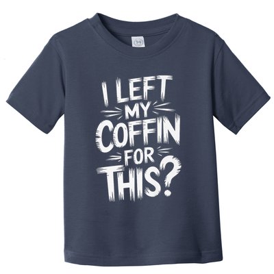 I Left My Coffin For This Funny Quote For Coffin Halloween Toddler T-Shirt