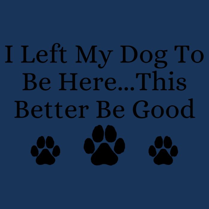 I Left My Dog To Be Here This Better Be Good Infant Baby Jersey Bodysuit