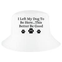 I Left My Dog To Be Here This Better Be Good Cool Comfort Performance Bucket Hat