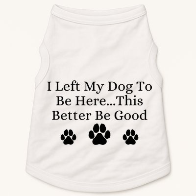 I Left My Dog To Be Here This Better Be Good Doggie Tank